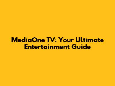 MediaOne TV: Your Ultimate Entertainment Guide