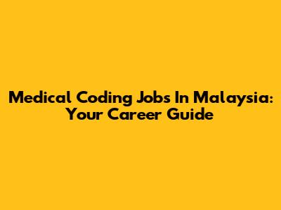 Medical Coding Jobs In Malaysia: Your Career Guide