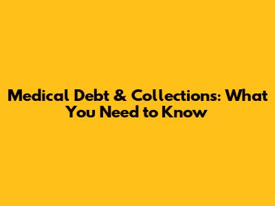 Medical Debt & Collections: What You Need to Know