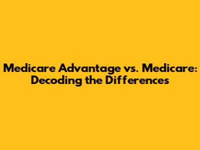 Medicare Advantage vs. Medicare: Decoding the Differences