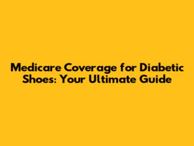 Medicare Coverage for Diabetic Shoes: Your Ultimate Guide