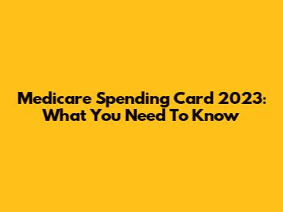 Medicare Spending Card 2023: What You Need To Know