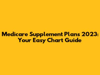Medicare Supplement Plans 2023: Your Easy Chart Guide