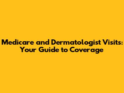 Medicare and Dermatologist Visits: Your Guide to Coverage