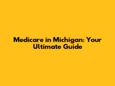 Medicare in Michigan: Your Ultimate Guide