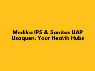 Medika IPS & Sanitas UAP Usaquen: Your Health Hubs