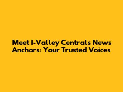 Meet I-Valley Central's News Anchors: Your Trusted Voices