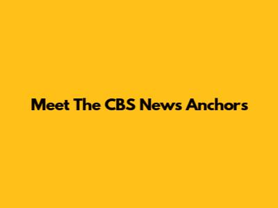 Meet The CBS News Anchors