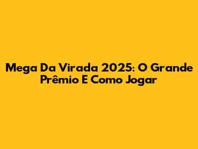 Mega Da Virada 2025: O Grande Prêmio E Como Jogar