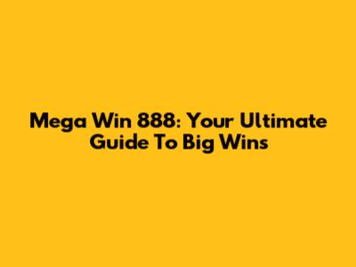 Mega Win 888: Your Ultimate Guide To Big Wins
