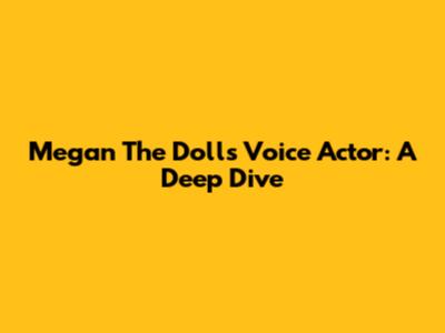 Megan The Doll's Voice Actor: A Deep Dive