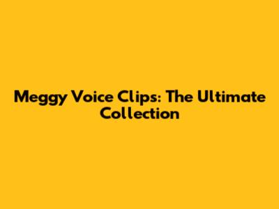 Meggy Voice Clips: The Ultimate Collection