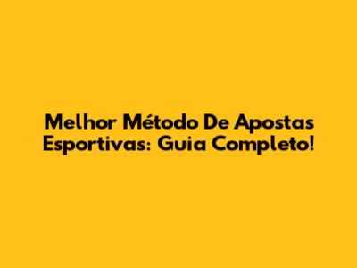 Melhor Método De Apostas Esportivas: Guia Completo!