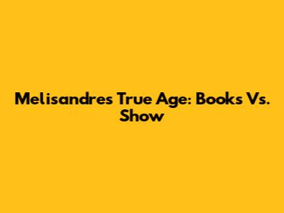 Melisandre's True Age: Books Vs. Show
