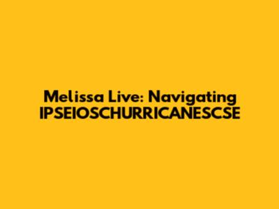Melissa Live: Navigating IPSEIOSCHURRICANESCSE