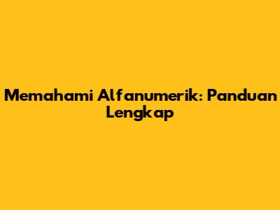 Memahami Alfanumerik: Panduan Lengkap