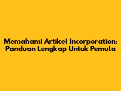 Memahami Artikel Incorporation: Panduan Lengkap Untuk Pemula