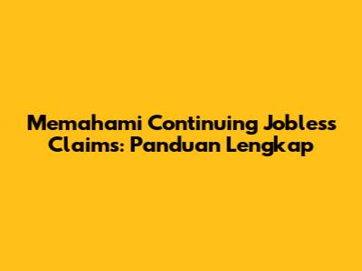 Memahami Continuing Jobless Claims: Panduan Lengkap