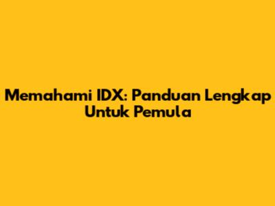 Memahami IDX: Panduan Lengkap Untuk Pemula