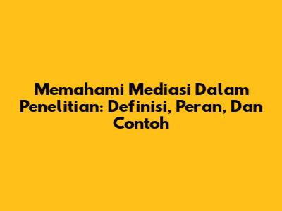 Memahami Mediasi Dalam Penelitian: Definisi, Peran, Dan Contoh