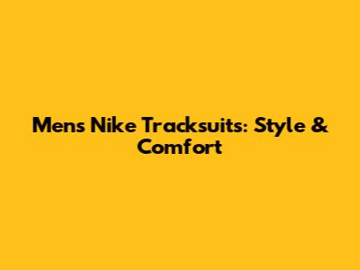 Men's Nike Tracksuits: Style & Comfort
