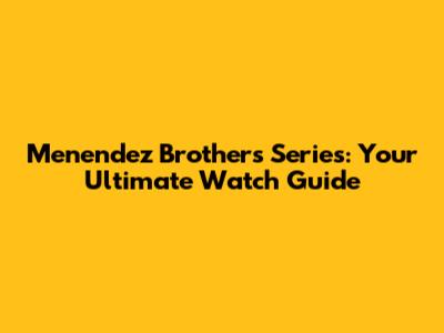 Menendez Brothers Series: Your Ultimate Watch Guide