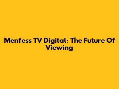 Menfess TV Digital: The Future Of Viewing