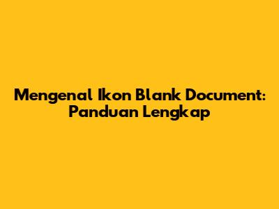 Mengenal Ikon Blank Document: Panduan Lengkap