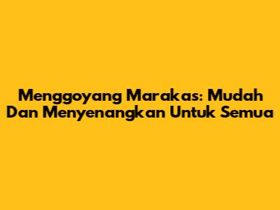Menggoyang Marakas: Mudah Dan Menyenangkan Untuk Semua