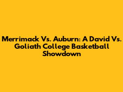 Merrimack Vs. Auburn: A David Vs. Goliath College Basketball Showdown