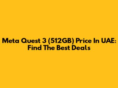 Meta Quest 3 (512GB) Price In UAE: Find The Best Deals