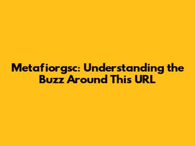 Metafiorgsc: Understanding the Buzz Around This URL