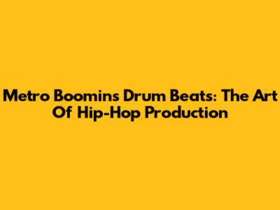 Metro Boomin's Drum Beats: The Art Of Hip-Hop Production
