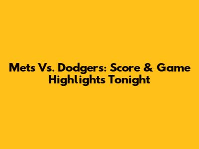 Mets Vs. Dodgers: Score & Game Highlights Tonight