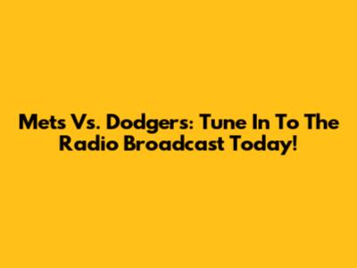 Mets Vs. Dodgers: Tune In To The Radio Broadcast Today!