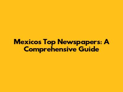Mexico's Top Newspapers: A Comprehensive Guide