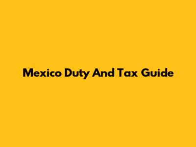 Mexico Duty And Tax Guide