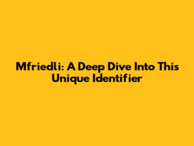 Mfriedli: A Deep Dive Into This Unique Identifier
