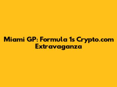 Miami GP: Formula 1's Crypto.com Extravaganza