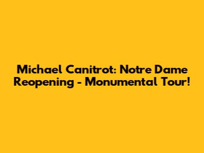 Michael Canitrot: Notre Dame Reopening - Monumental Tour!