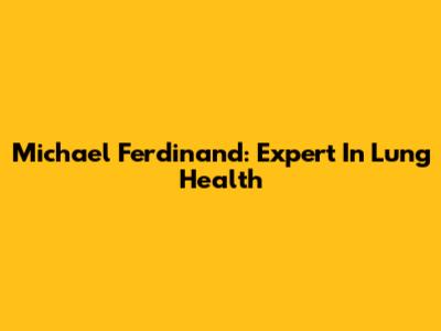 Michael Ferdinand: Expert In Lung Health