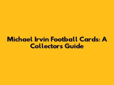Michael Irvin Football Cards: A Collector's Guide