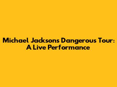 Michael Jackson's Dangerous Tour: A Live Performance