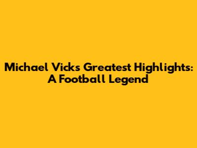 Michael Vick's Greatest Highlights: A Football Legend