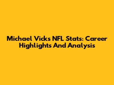 Michael Vick's NFL Stats: Career Highlights And Analysis