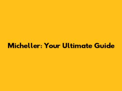 Micheller: Your Ultimate Guide