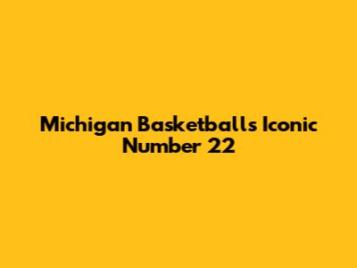 Michigan Basketball's Iconic Number 22
