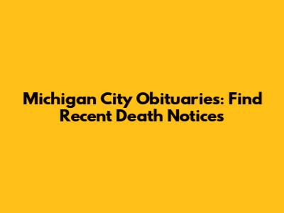 Michigan City Obituaries: Find Recent Death Notices