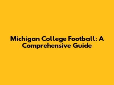 Michigan College Football: A Comprehensive Guide