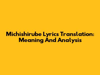 Michishirube Lyrics Translation: Meaning And Analysis